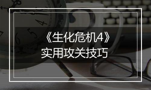 《生化危机4》实用攻关技巧