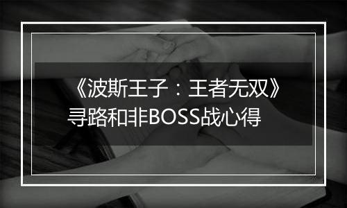 《波斯王子：王者无双》寻路和非BOSS战心得