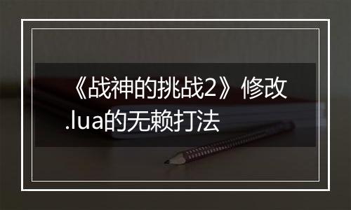 《战神的挑战2》修改.lua的无赖打法