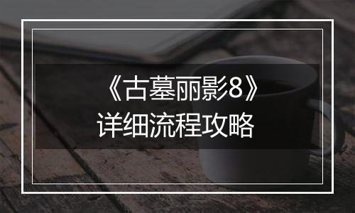《古墓丽影8》详细流程攻略