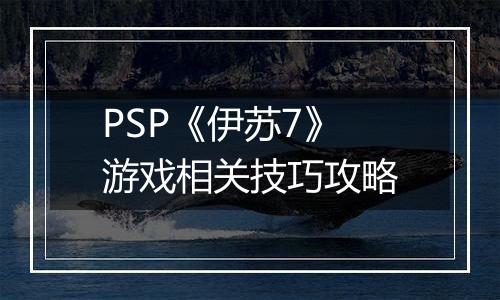 PSP《伊苏7》游戏相关技巧攻略