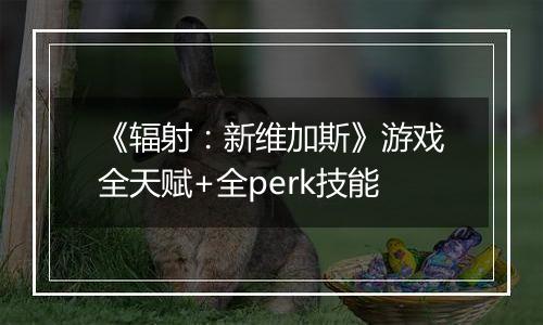 《辐射：新维加斯》游戏全天赋+全perk技能