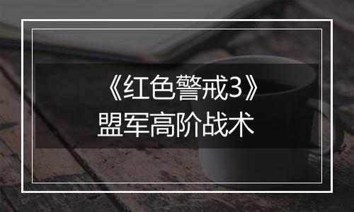 《红色警戒3》盟军高阶战术