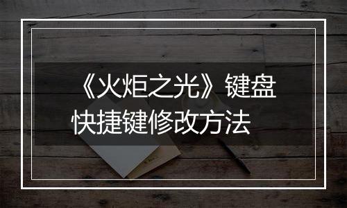 《火炬之光》键盘快捷键修改方法