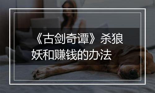 《古剑奇谭》杀狼妖和赚钱的办法