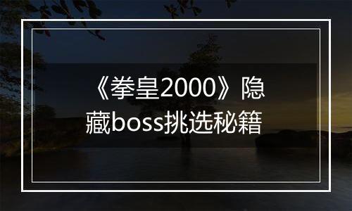《拳皇2000》隐藏boss挑选秘籍