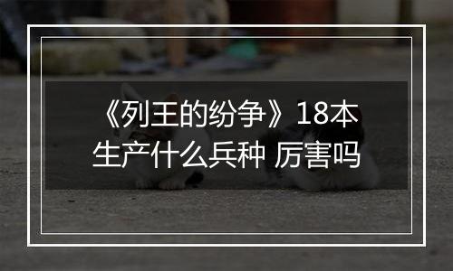《列王的纷争》18本生产什么兵种 厉害吗