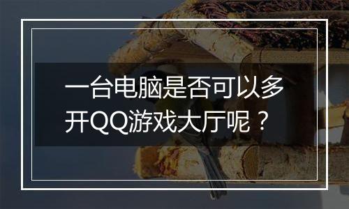 一台电脑是否可以多开QQ游戏大厅呢？