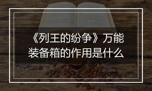 《列王的纷争》万能装备箱的作用是什么