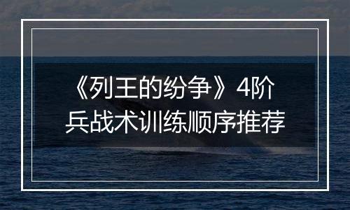 《列王的纷争》4阶兵战术训练顺序推荐