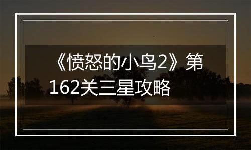 《愤怒的小鸟2》第162关三星攻略