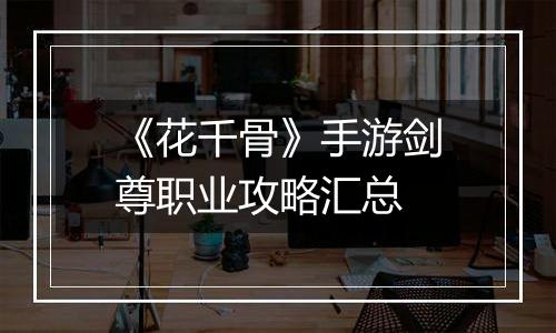 《花千骨》手游剑尊职业攻略汇总