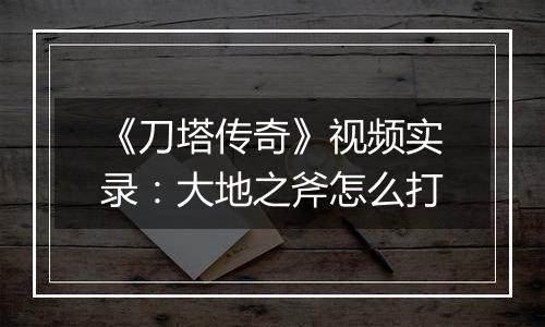 《刀塔传奇》视频实录：大地之斧怎么打
