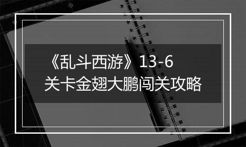 《乱斗西游》13-6关卡金翅大鹏闯关攻略