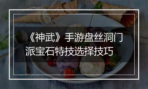 《神武》手游盘丝洞门派宝石特技选择技巧