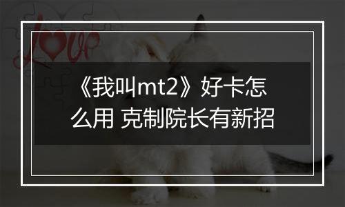 《我叫mt2》好卡怎么用 克制院长有新招