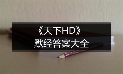 《天下HD》默经答案大全