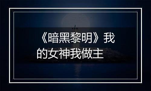 《暗黑黎明》我的女神我做主