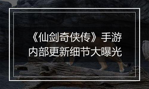 《仙剑奇侠传》手游内部更新细节大曝光