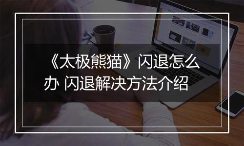 《太极熊猫》闪退怎么办 闪退解决方法介绍