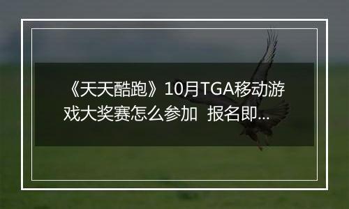 《天天酷跑》10月TGA移动游戏大奖赛怎么参加  报名即可领奖励