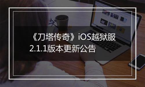 《刀塔传奇》iOS越狱服2.1.1版本更新公告