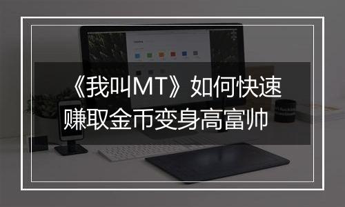 《我叫MT》如何快速赚取金币变身高富帅
