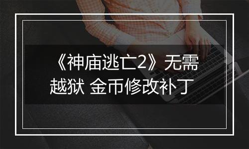 《神庙逃亡2》无需越狱 金币修改补丁