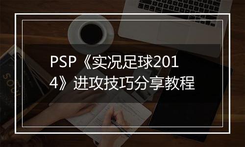 PSP《实况足球2014》进攻技巧分享教程