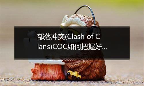 部落冲突(Clash of Clans)COC如何把握好部落开分营的时机