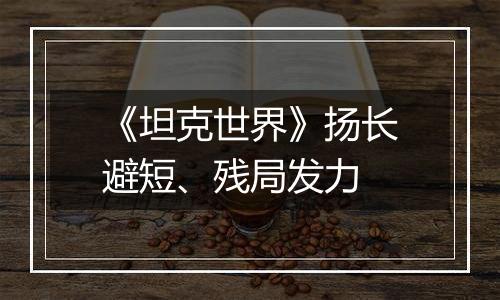 《坦克世界》扬长避短、残局发力