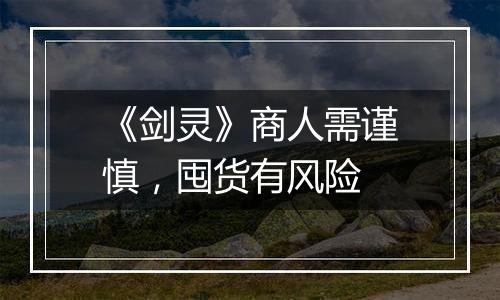 《剑灵》商人需谨慎，囤货有风险