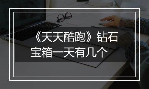 《天天酷跑》钻石宝箱一天有几个