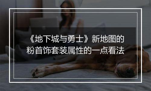 《地下城与勇士》新地图的粉首饰套装属性的一点看法