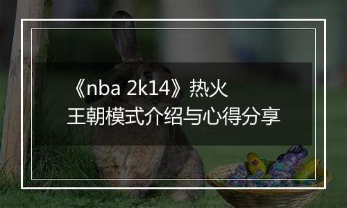 《nba 2k14》热火王朝模式介绍与心得分享