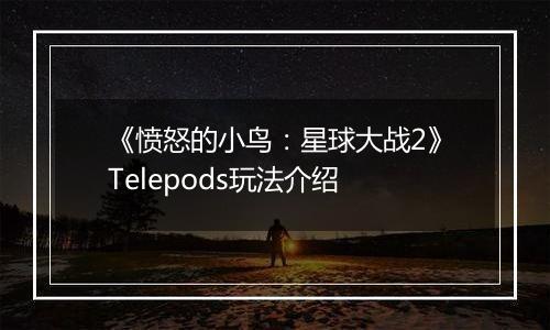 《愤怒的小鸟：星球大战2》Telepods玩法介绍