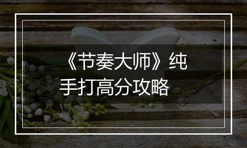 《节奏大师》纯手打高分攻略