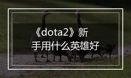 《dota2》新手用什么英雄好