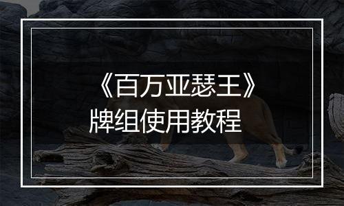 《百万亚瑟王》牌组使用教程