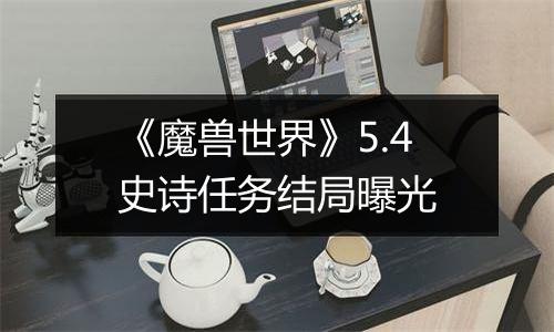 《魔兽世界》5.4史诗任务结局曝光