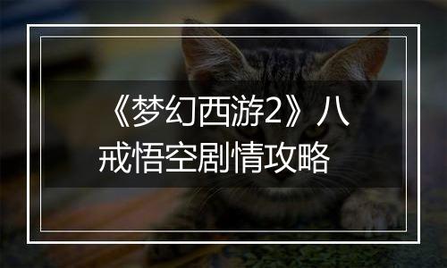 《梦幻西游2》八戒悟空剧情攻略