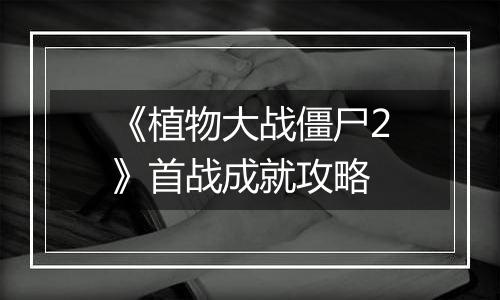 《植物大战僵尸2》首战成就攻略