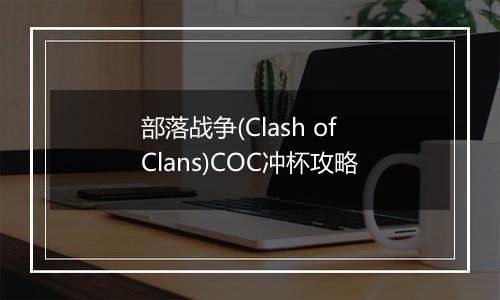 部落战争(Clash of Clans)COC冲杯攻略