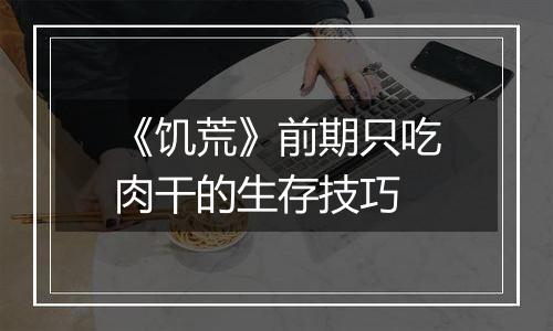 《饥荒》前期只吃肉干的生存技巧