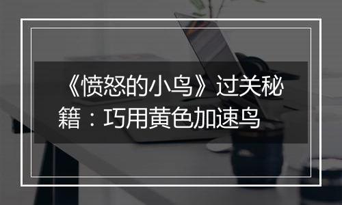 《愤怒的小鸟》过关秘籍：巧用黄色加速鸟
