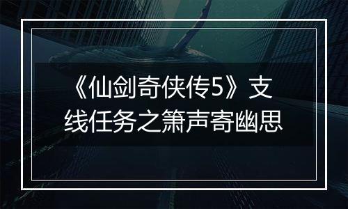 《仙剑奇侠传5》支线任务之箫声寄幽思