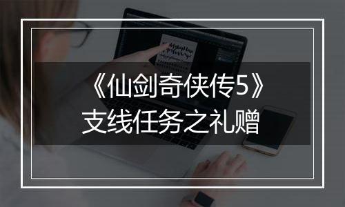 《仙剑奇侠传5》支线任务之礼赠