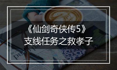 《仙剑奇侠传5》支线任务之救孝子