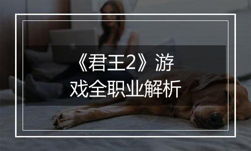 《君王2》游戏全职业解析