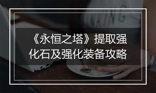 《永恒之塔》提取强化石及强化装备攻略